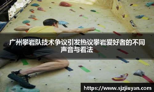 广州攀岩队技术争议引发热议攀岩爱好者的不同声音与看法