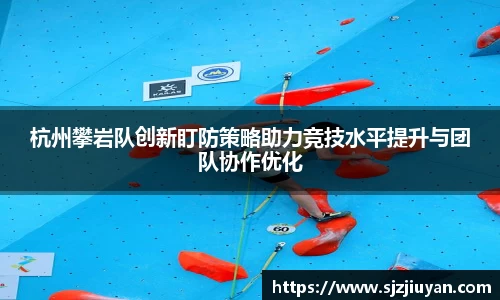 杭州攀岩队创新盯防策略助力竞技水平提升与团队协作优化